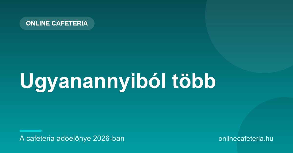 A cafeteria adóelőnye 2026-ban: ugyanabból az összegből többet kap kézhez a dolgozó, mint béremelésként